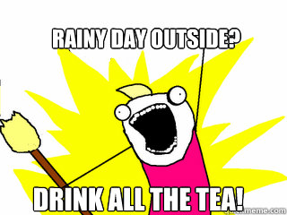 rainy day outside drink all the tea - All The Things