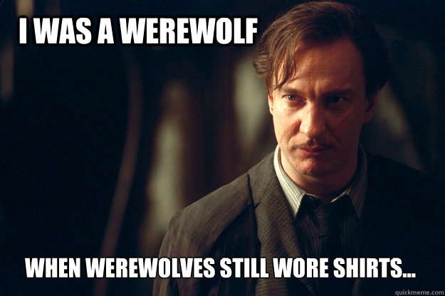 i was a werewolf when werewolves still wore shirts - Hipster Lupin...