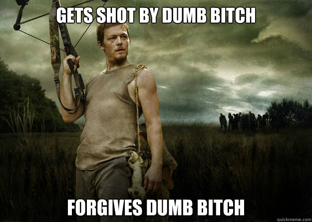 gets shot by dumb bitch forgives dumb bitch - Good Guy Daryl