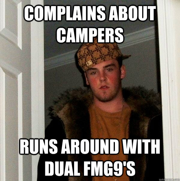 complains about campers runs around with dual fmg9s - Scumbag Steve