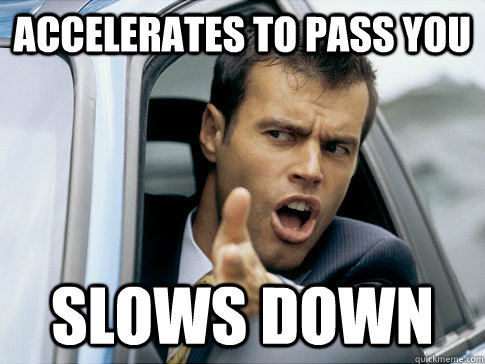 accelerates to pass you slows down - Asshole driver