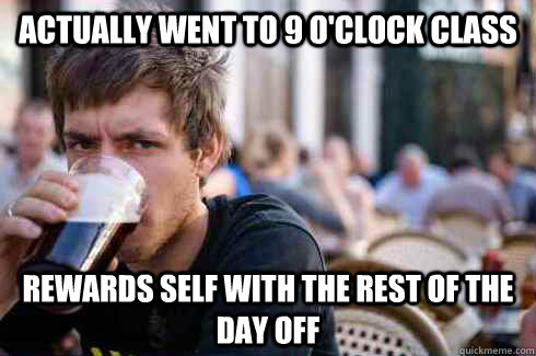 actually went to 9 oclock class rewards self with the rest - Lazy College Senior