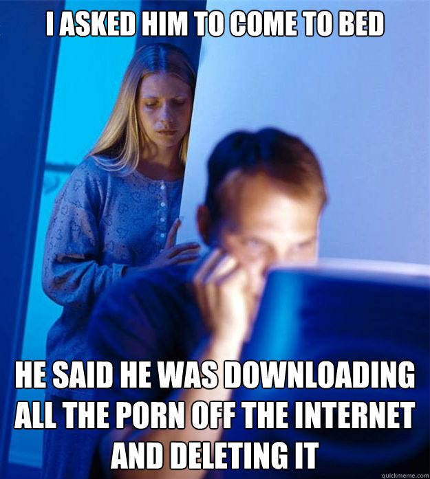 i asked him to come to bed he said he was downloading all th - Redditors Wife