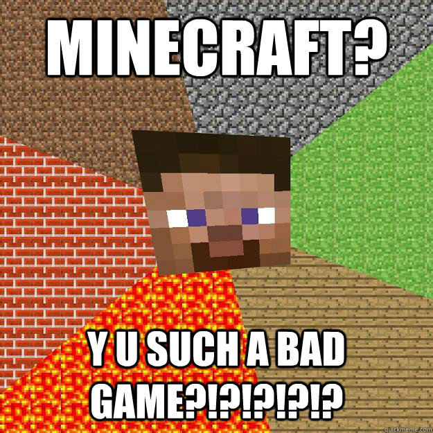 minecraft y u such a bad game - Minecraft
