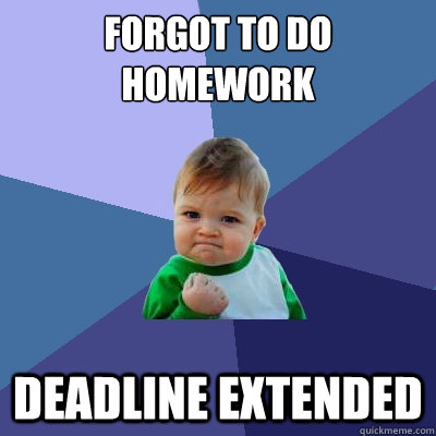 forgot to do homework deadline extended - Success Kid