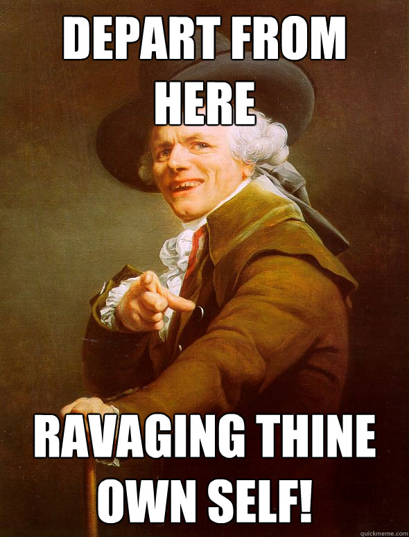 depart from here ravaging thine own self - Joseph Ducreux