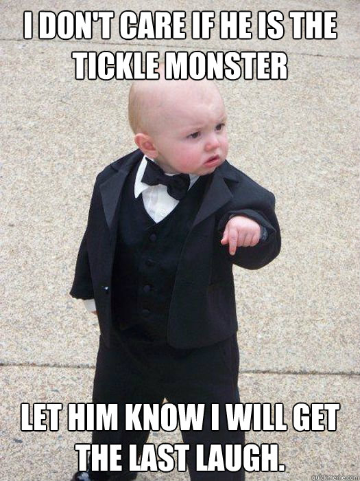 i dont care if he is the tickle monster let him know i will - Baby Godfather
