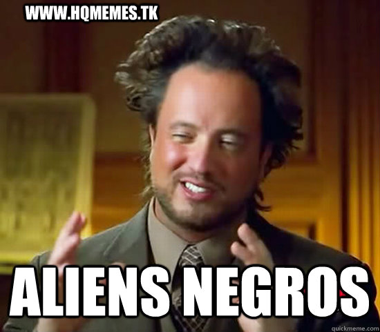 wwwhqmemestk aliens negros - Ancient Aliens