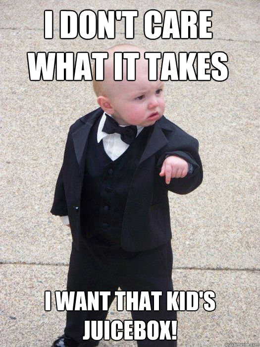 i dont care what it takes i want that kids juicebox - Baby Godfather