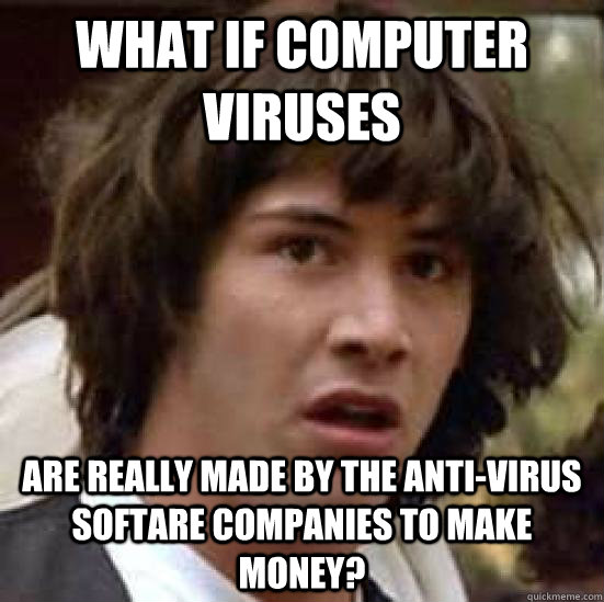 what if computer viruses are really made by the antivirus s - conspiracy keanu