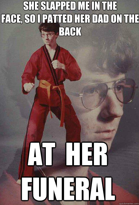 she slapped me in the face so i patted her dad on the back - Karate Kyle