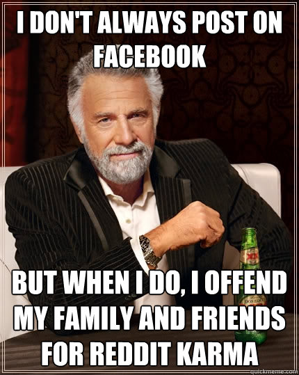 i dont always post on facebook but when i do i offend my f - The Most Interesting Man In The World