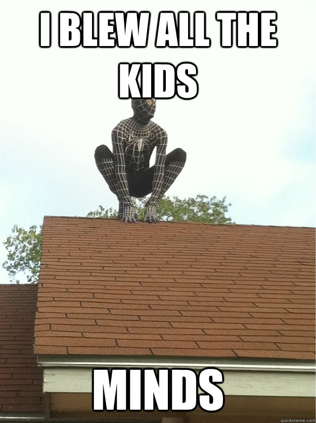 i blew all the kids minds - blew all the kids