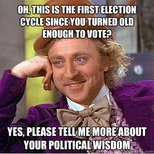 oh this is the first election cycle since you turned old en - Creepy Wonka