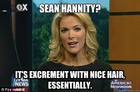 sean hannity its excrement with nice hair essentially - Megyn Kelly