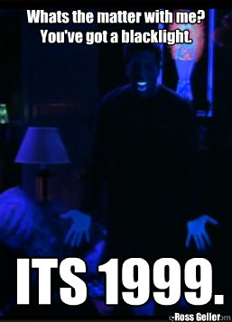 whats the matter with me youve got a blacklight its 1999 - friends
