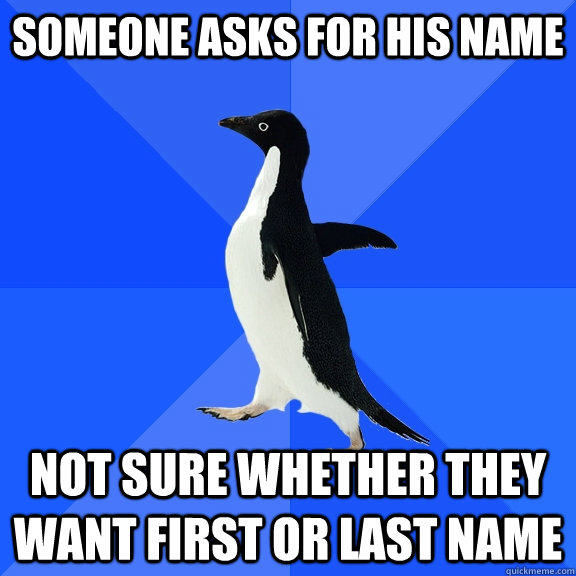 someone asks for his name not sure whether they want first o - Socially Awkward Penguin