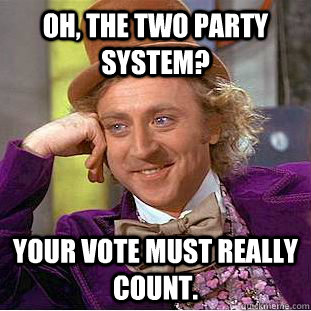 oh the two party system your vote must really count - Creepy Wonka