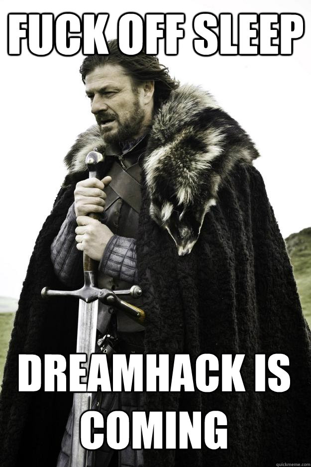 fuck off sleep dreamhack is coming - Winter is coming