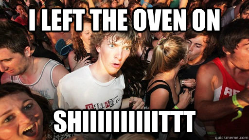 i left the oven on shiiiiiiiiiittt - Sudden Clarity Clarence