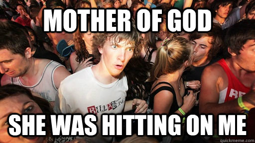 mother of god she was hitting on me - Sudden Clarity Clarence