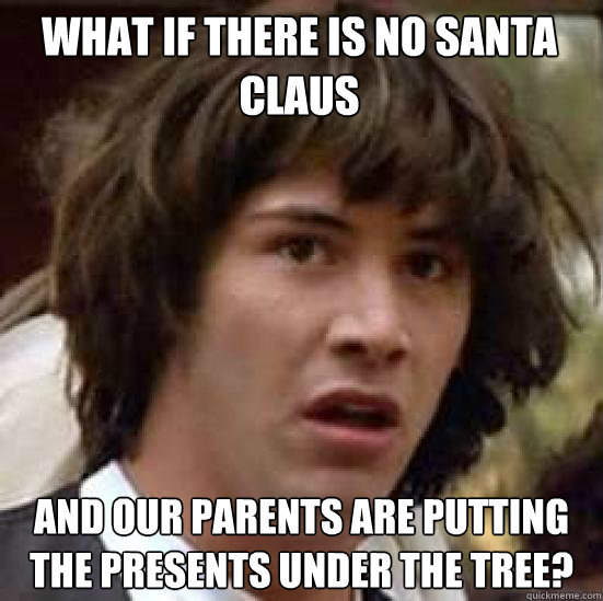 what if there is no santa claus and our parents are putting - conspiracy keanu