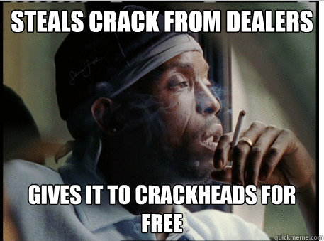 steals crack from dealers gives it to crackheads for free - Good Guy Omar