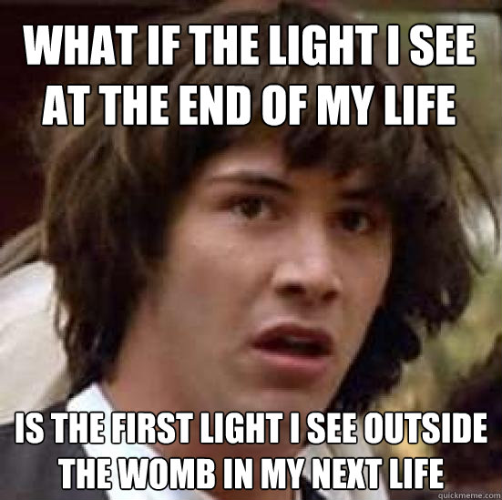 what if the light i see at the end of my life is the first l - conspiracy keanu