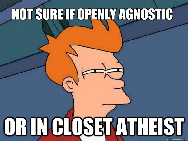 not sure if openly agnostic or in closet atheist - Futurama Fry