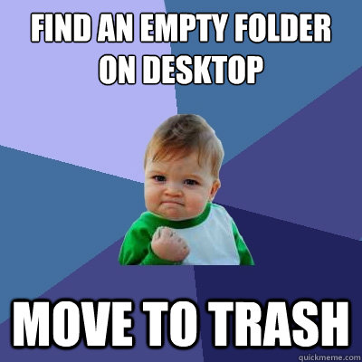 find an empty folder on desktop move to trash - Success Kid