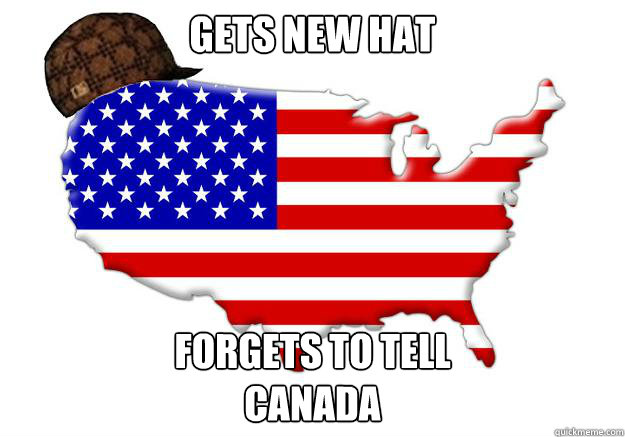 gets new hat forgets to tell canada - Scumbag america