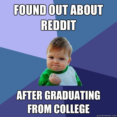 found out about reddit after graduating from college - Success Kid