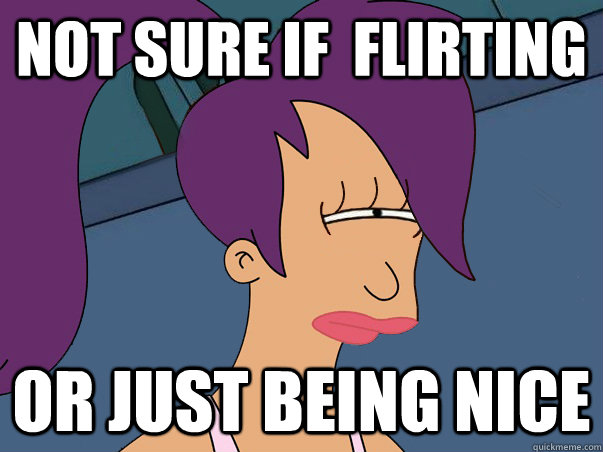 not sure if flirting or just being nice - Leela Futurama