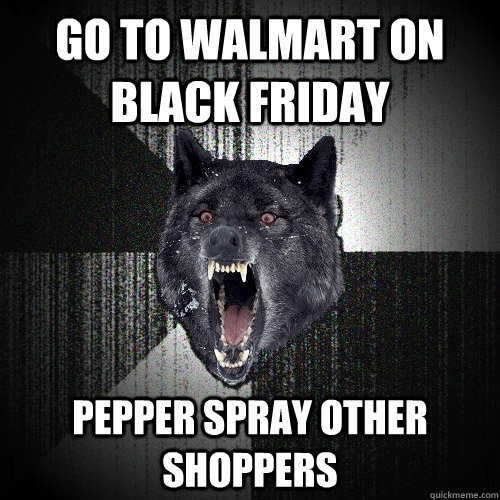 go to walmart on black friday pepper spray other shoppers - Insanity Wolf