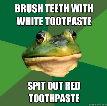 brush teeth with white tootpaste spit out red toothpaste - Foul Bachelor Frog