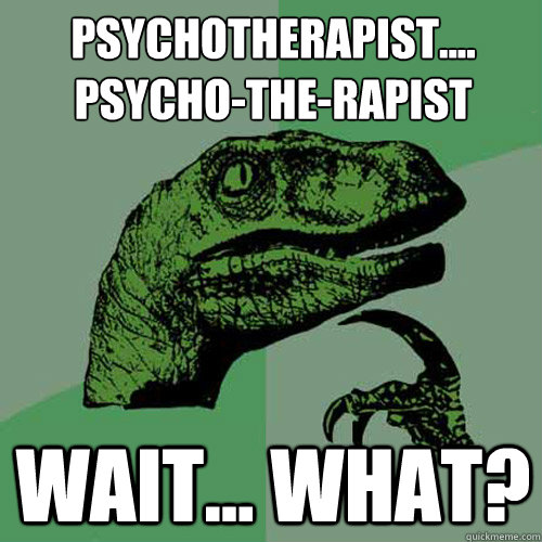 psychotherapist psychotherapist wait what - Philosoraptor