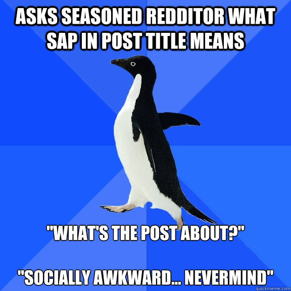 asks seasoned redditor what sap in post title means whats - Socially Awkward Penguin