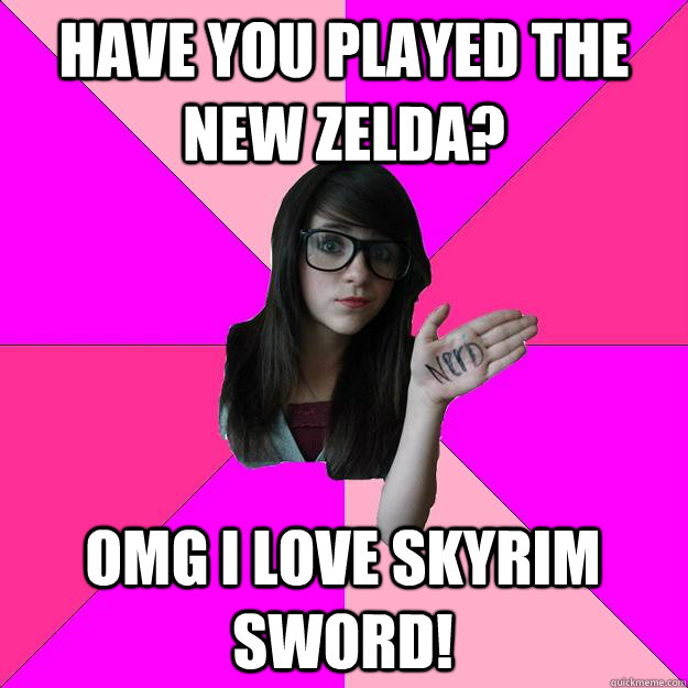 have you played the new zelda omg i love skyrim sword - Idiot Nerd Girl