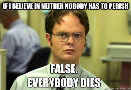 if i believe in neither nobody has to perish false everybo - Schrute