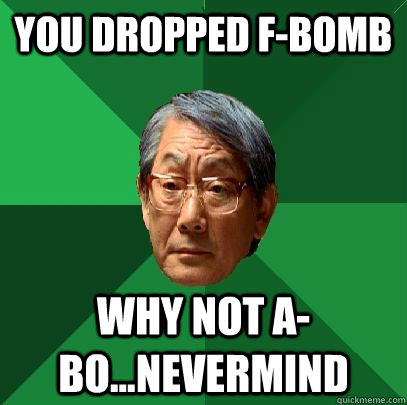 you dropped fbomb why not abonevermind - High Expectations Asian Father