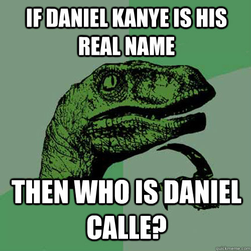 if daniel kanye is his real name then who is daniel calle - Philosoraptor