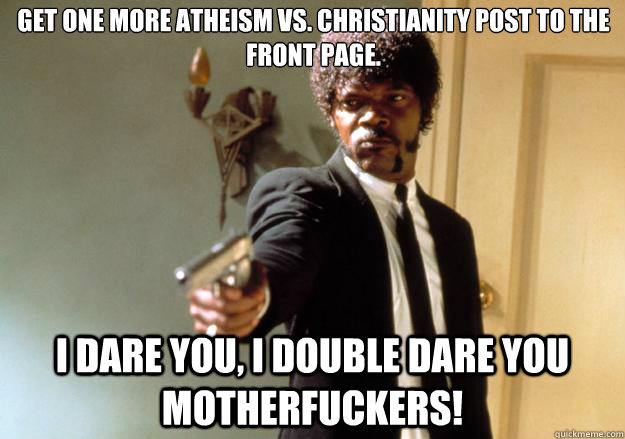 get one more atheism vs christianity post to the front page - Samuel L Jackson