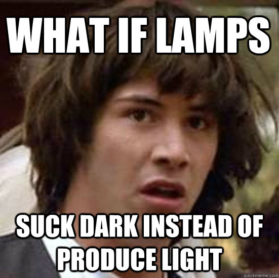 what if lamps suck dark instead of produce light - conspiracy keanu