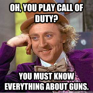 oh you play call of duty you must know everything about gu - Creepy Wonka