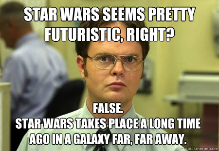 star wars seems pretty futuristic right false star wars t - Dwight