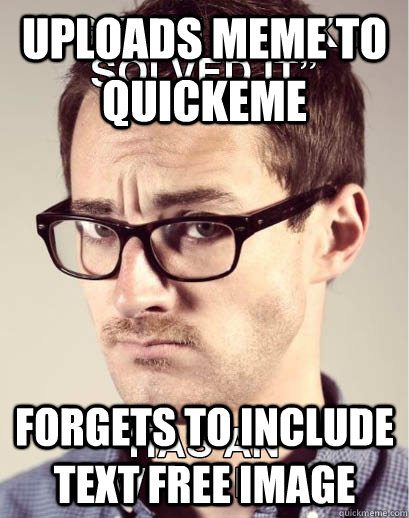 uploads meme to quickeme forgets to include text free image - Junior Art Director