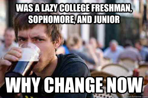 was a lazy college freshman sophomore and junior why chang - Lazy College Senior
