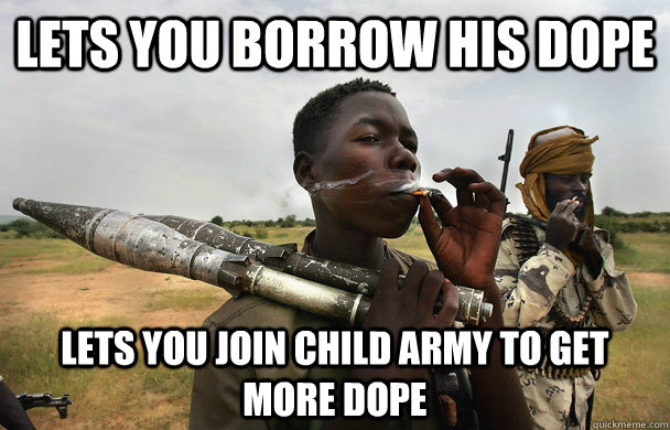 lets you borrow his dope lets you join child army to get mor - Good Guy Guerilla