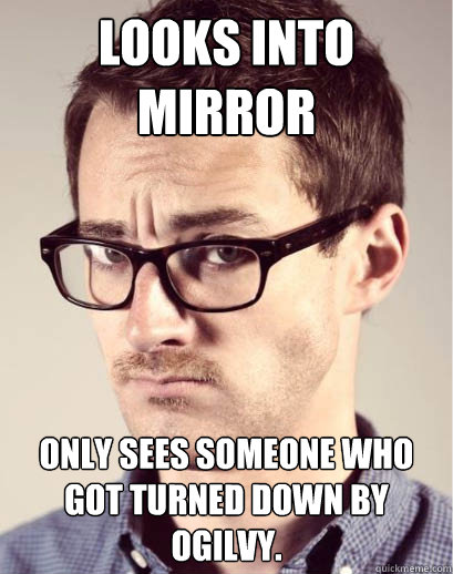looks into mirror only sees someone who got turned down by o - Junior Art Director