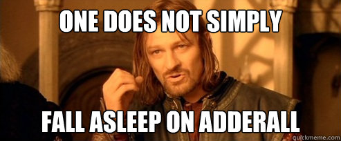 one does not simply fall asleep on adderall - One Does Not Simply